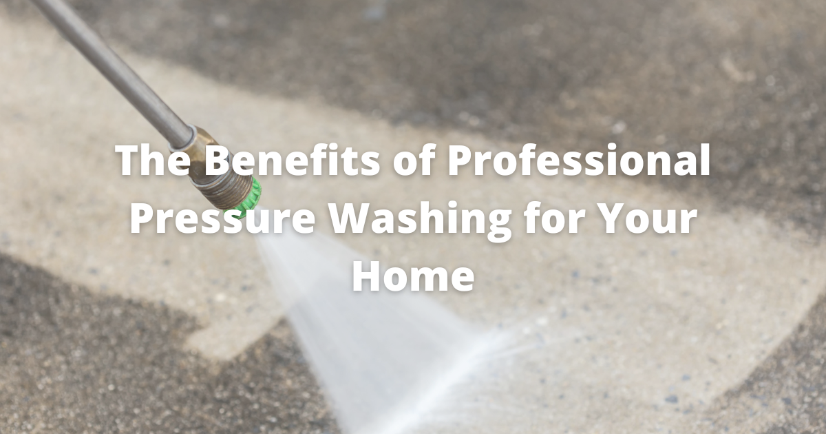 The Benefits of Professional Pressure Washing for Your Home | All Trade pressure washing